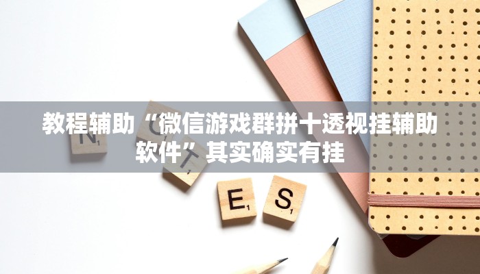 教程辅助“微信游戏群拼十透视挂辅助软件”其实确实有挂