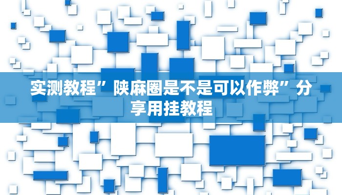 实测教程”陕麻圈是不是可以作弊”分享用挂教程