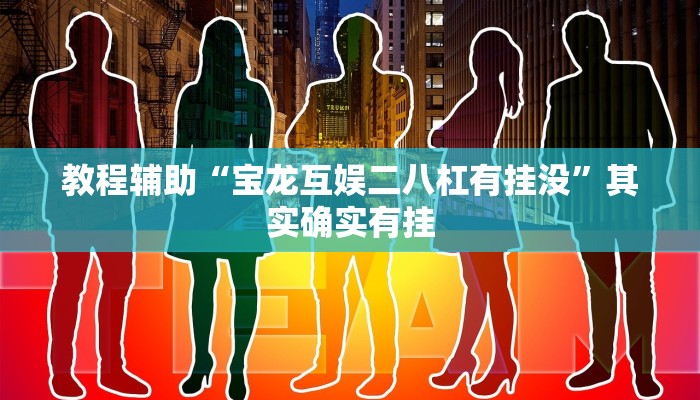 教程辅助“宝龙互娱二八杠有挂没”其实确实有挂