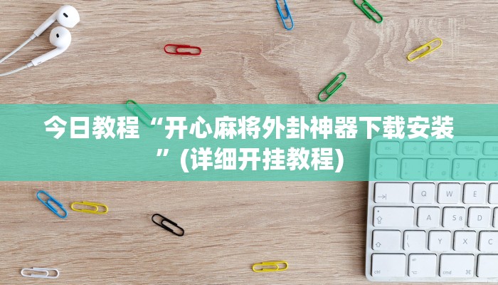 今日教程“开心麻将外卦神器下载安装”(详细开挂教程)
