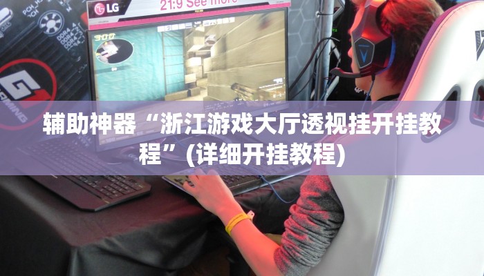 辅助神器“浙江游戏大厅透视挂开挂教程”(详细开挂教程)