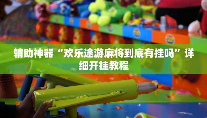 辅助神器“欢乐途游麻将到底有挂吗”详细开挂教程