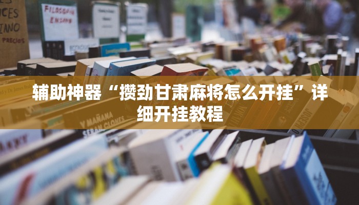 辅助神器“攒劲甘肃麻将怎么开挂”详细开挂教程