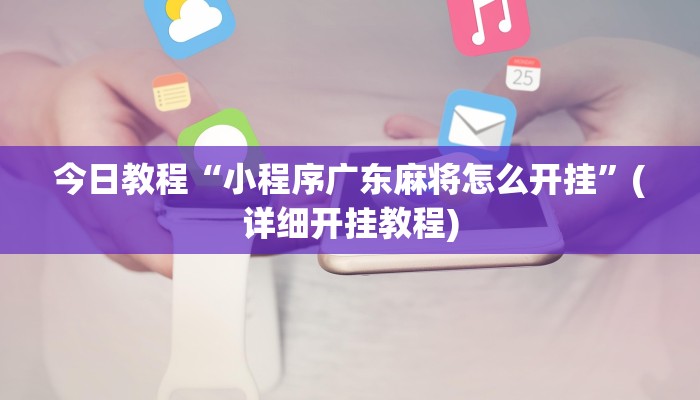 今日教程“小程序广东麻将怎么开挂”(详细开挂教程)