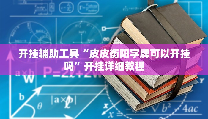 开挂辅助工具“皮皮衡阳字牌可以开挂吗”开挂详细教程