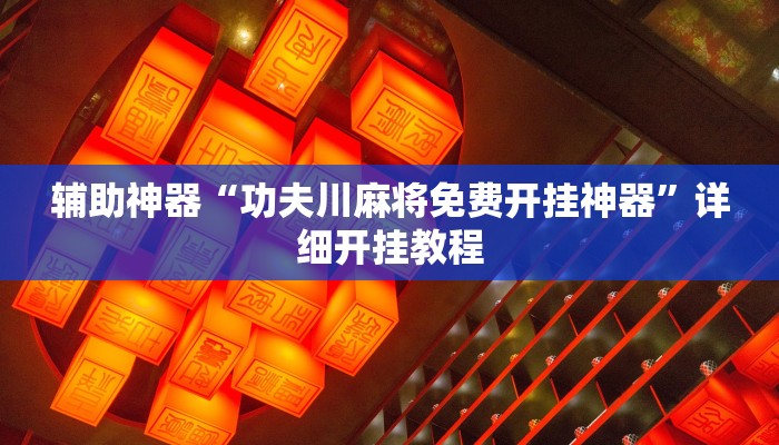 辅助神器“功夫川麻将免费开挂神器”详细开挂教程