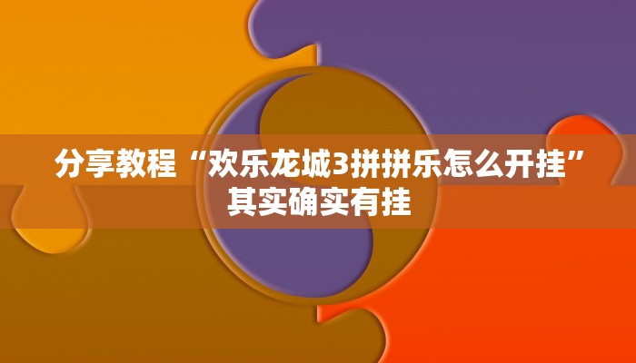 分享教程“欢乐龙城3拼拼乐怎么开挂”其实确实有挂