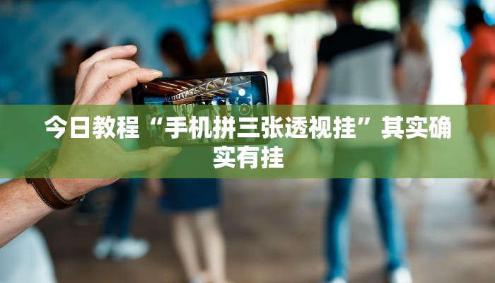 今日教程“手机拼三张透视挂”其实确实有挂