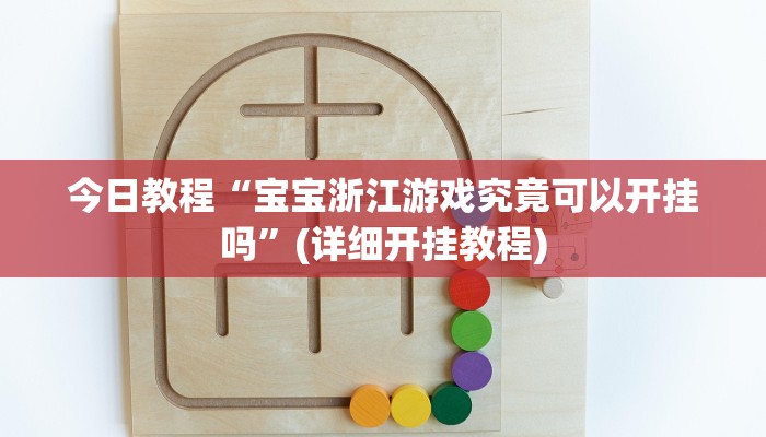 今日教程“宝宝浙江游戏究竟可以开挂吗”(详细开挂教程)