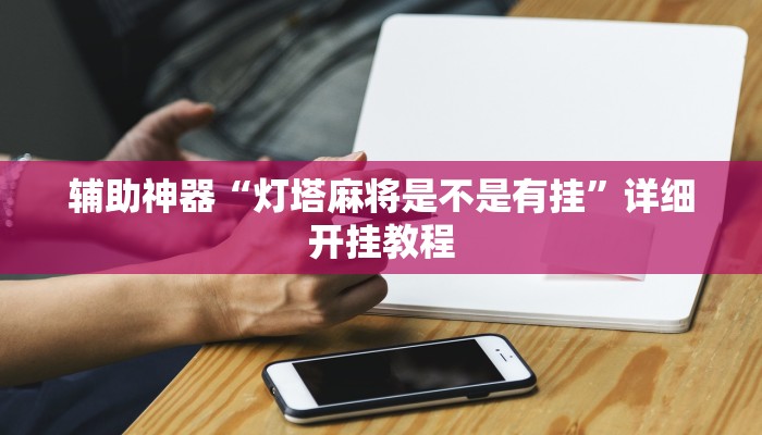 辅助神器“灯塔麻将是不是有挂”详细开挂教程