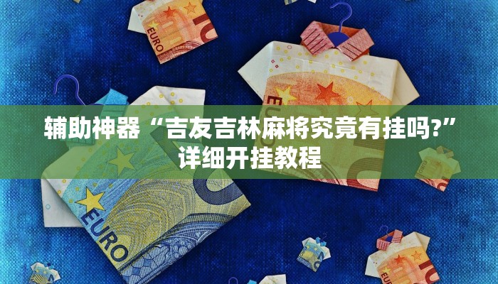 辅助神器“吉友吉林麻将究竟有挂吗?”详细开挂教程