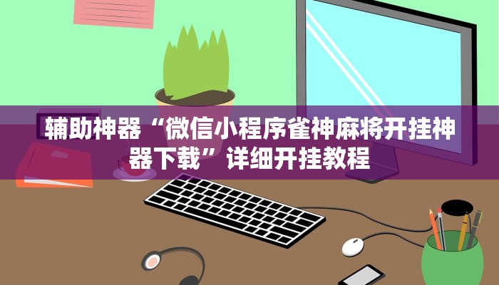 辅助神器“微信小程序雀神麻将开挂神器下载”详细开挂教程