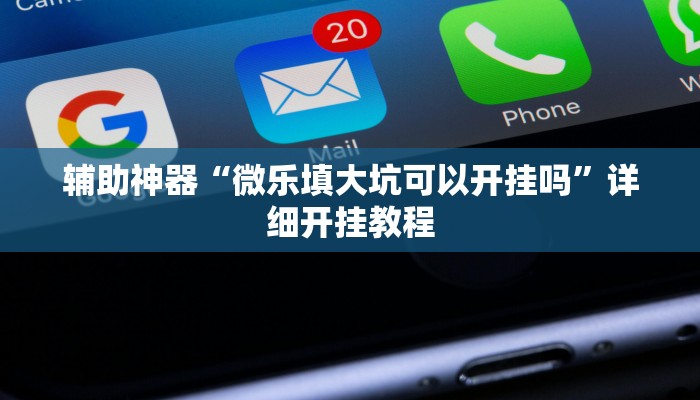 辅助神器“微乐填大坑可以开挂吗”详细开挂教程