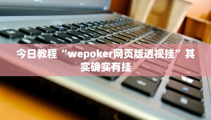 今日教程“wepoker网页版透视挂”其实确实有挂