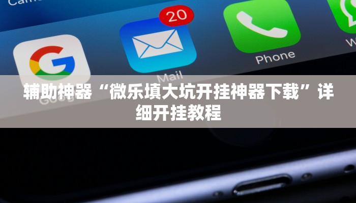 辅助神器“微乐填大坑开挂神器下载”详细开挂教程