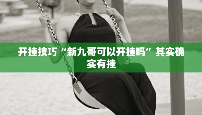开挂技巧“新九哥可以开挂吗”其实确实有挂