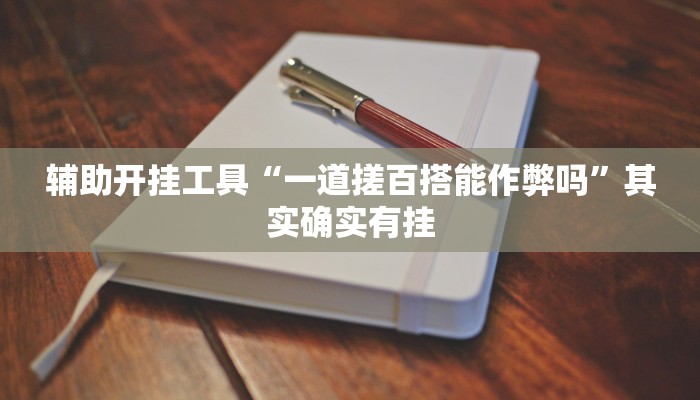 辅助开挂工具“一道搓百搭能作弊吗”其实确实有挂