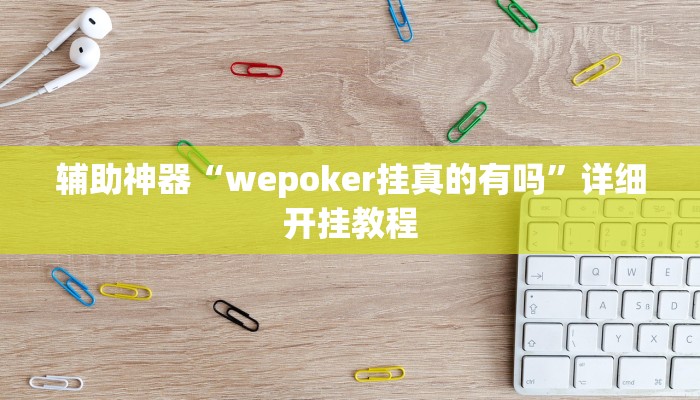 辅助神器“wepoker挂真的有吗”详细开挂教程