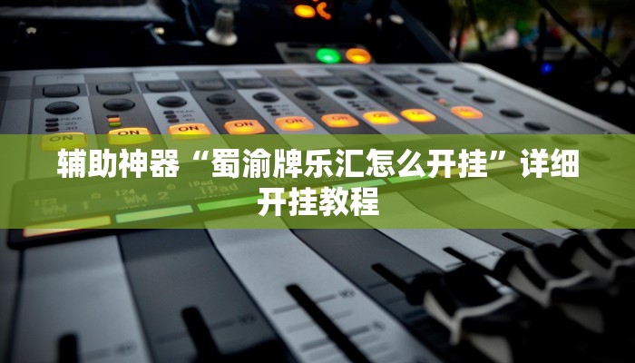 辅助神器“蜀渝牌乐汇怎么开挂”详细开挂教程