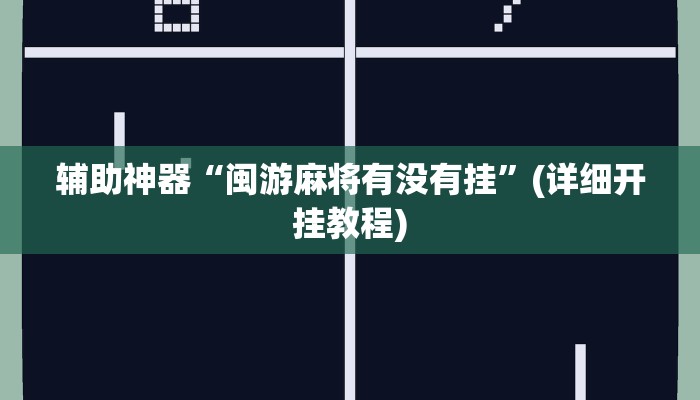 辅助神器“闽游麻将有没有挂”(详细开挂教程)
