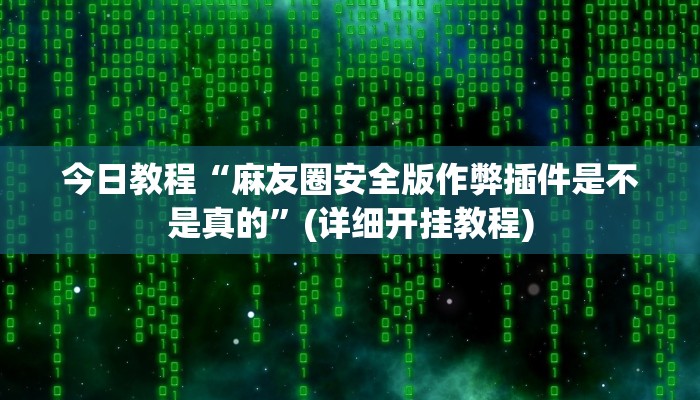 今日教程“麻友圈安全版作弊插件是不是真的”(详细开挂教程)