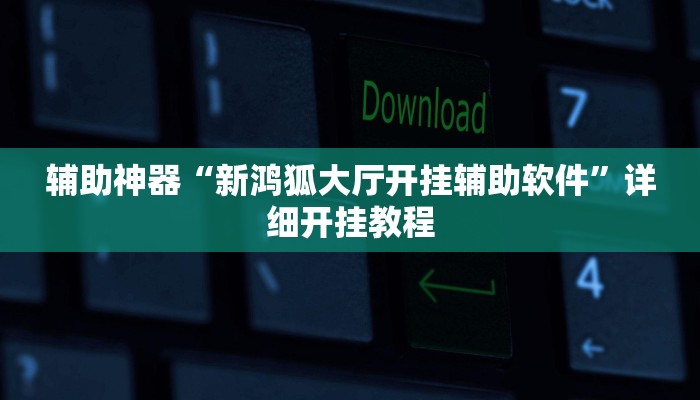 辅助神器“新鸿狐大厅开挂辅助软件”详细开挂教程 辅助神器“新鸿狐大厅开挂辅助软件”详细开挂教程