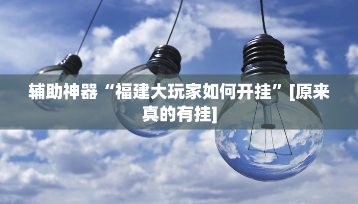 辅助神器“福建大玩家如何开挂”[原来真的有挂]