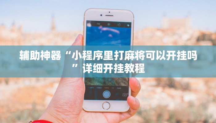 辅助神器“小程序里打麻将可以开挂吗”详细开挂教程