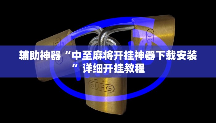 辅助神器“中至麻将开挂神器下载安装”详细开挂教程 辅助神器“中至麻将开挂神器下载安装”详细开挂教程