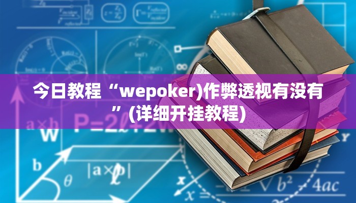 今日教程“wepoker)作弊透视有没有”(详细开挂教程)