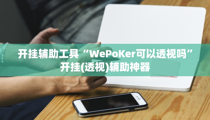 开挂辅助工具“WePoKer可以透视吗”开挂(透视)辅助神器