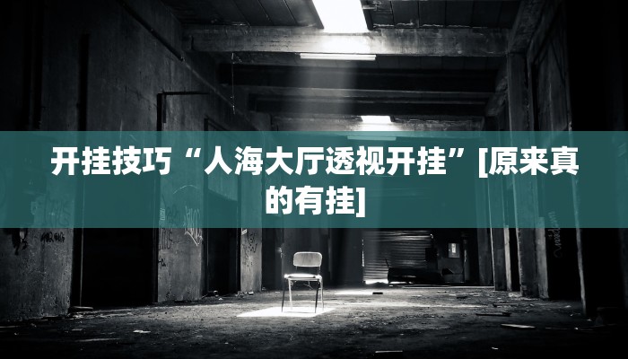 开挂技巧“人海大厅透视开挂”[原来真的有挂]