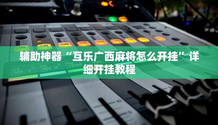 辅助神器“互乐广西麻将怎么开挂”详细开挂教程