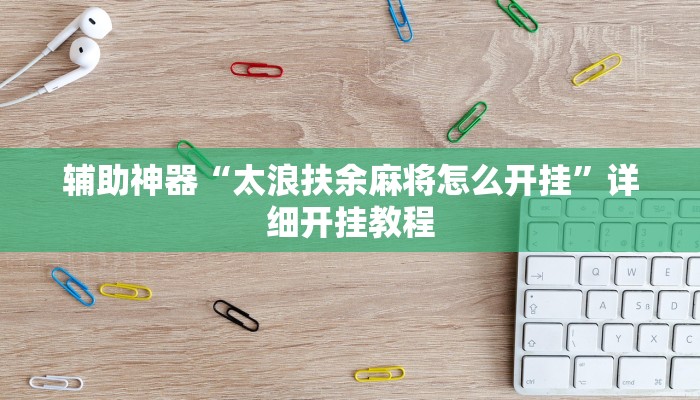 辅助神器“太浪扶余麻将怎么开挂”详细开挂教程