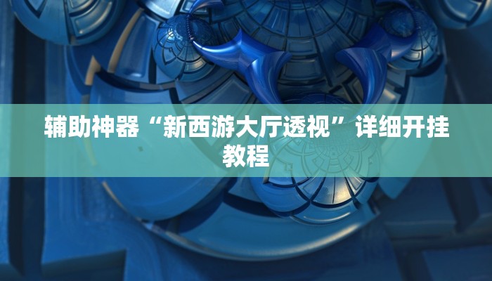 辅助神器“新西游大厅透视”详细开挂教程