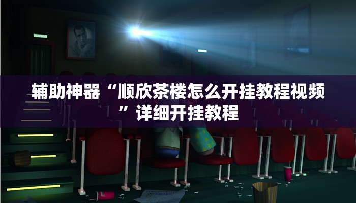辅助神器“顺欣茶楼怎么开挂教程视频”详细开挂教程