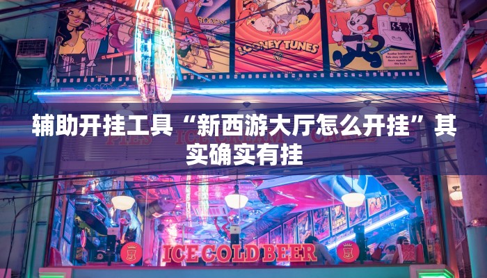 辅助开挂工具“新西游大厅怎么开挂”其实确实有挂