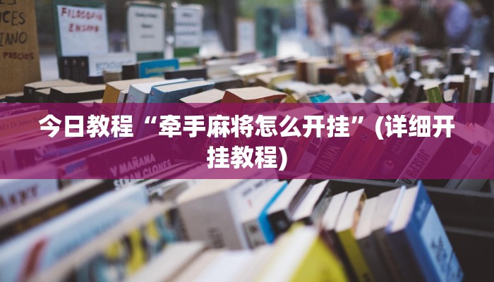 今日教程“牵手麻将怎么开挂”(详细开挂教程) 今日教程“牵手麻将怎么开挂”(详细开挂教程)