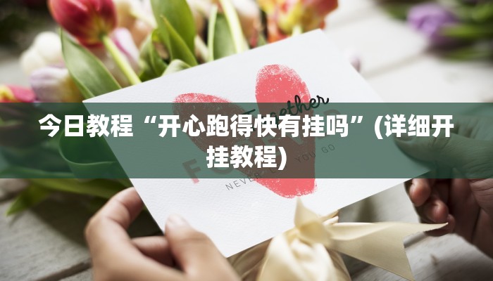 今日教程“开心跑得快有挂吗”(详细开挂教程) 今日教程“开心跑得快有挂吗”(详细开挂教程)