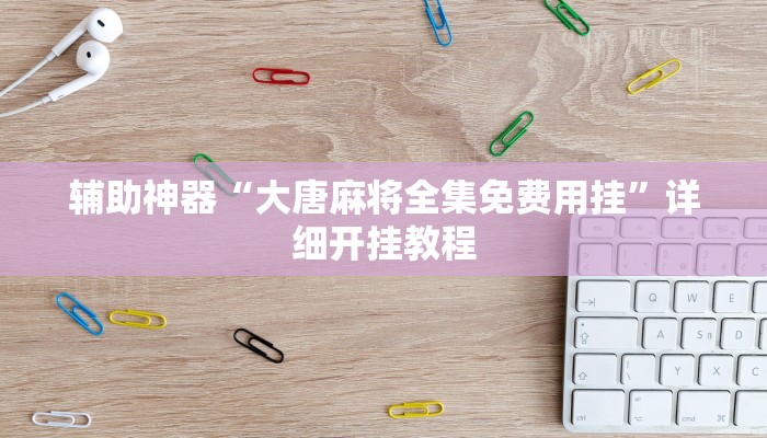 辅助神器“大唐麻将全集免费用挂”详细开挂教程