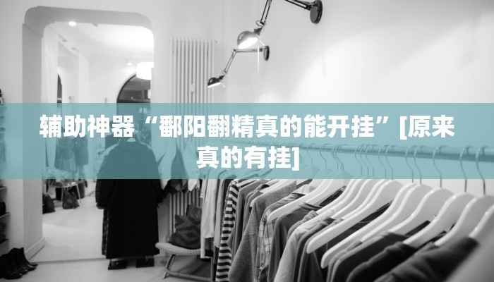 辅助神器“鄱阳翻精真的能开挂”[原来真的有挂]