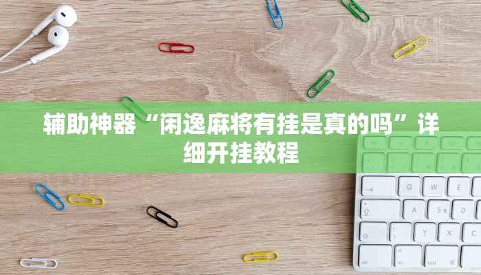 辅助神器“闲逸麻将有挂是真的吗”详细开挂教程 辅助神器“闲逸麻将有挂是真的吗”详细开挂教程