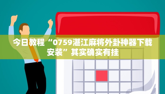 今日教程“0759湛江麻将外卦神器下载安装”其实确实有挂 今日教程“0759湛江麻将外卦神器下载安装”其实确实有挂