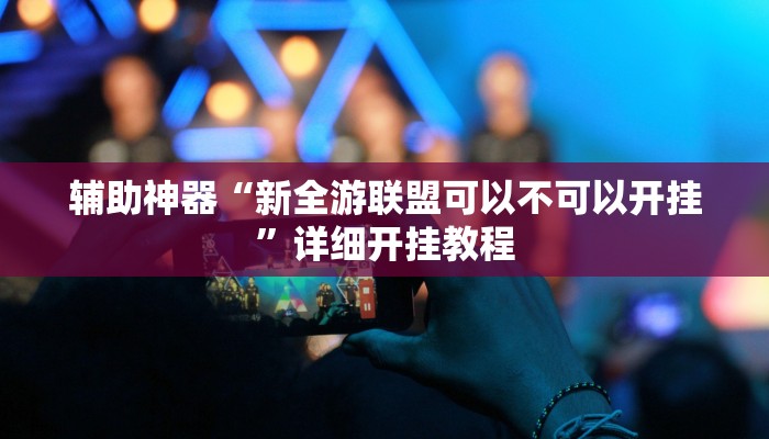 辅助神器“新全游联盟可以不可以开挂”详细开挂教程 辅助神器“新全游联盟可以不可以开挂”详细开挂教程