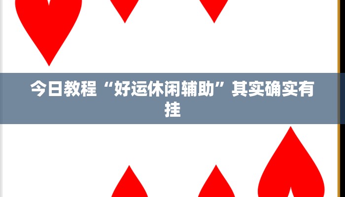 今日教程“好运休闲辅助”其实确实有挂 今日教程“好运休闲辅助”其实确实有挂
