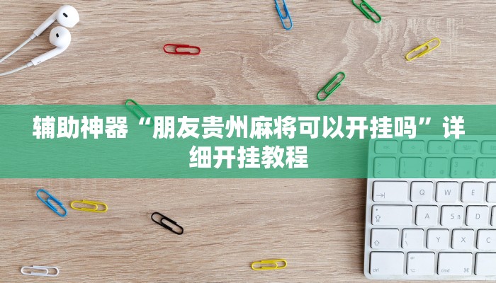 辅助神器“朋友贵州麻将可以开挂吗”详细开挂教程