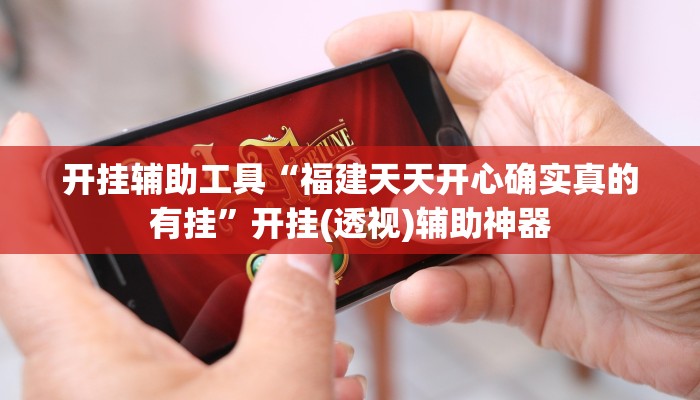 开挂辅助工具“福建天天开心确实真的有挂”开挂(透视)辅助神器