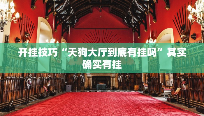 开挂技巧“天狗大厅到底有挂吗”其实确实有挂 开挂技巧“天狗大厅到底有挂吗”其实确实有挂