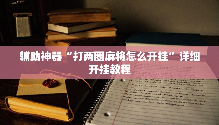 辅助神器“打两圈麻将怎么开挂”详细开挂教程