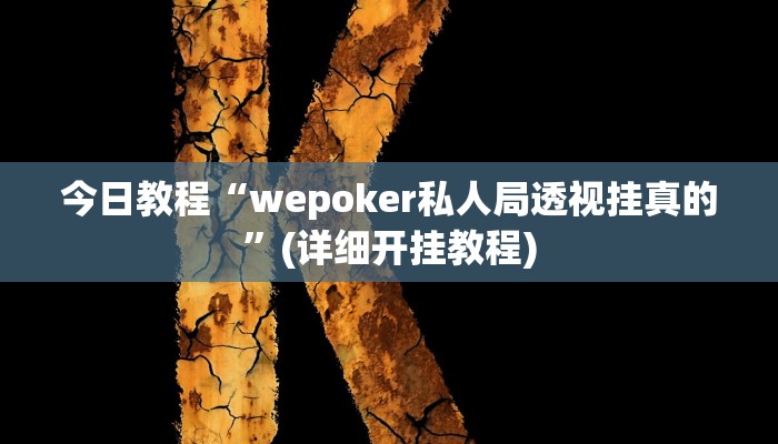 今日教程“wepoker私人局透视挂真的”(详细开挂教程) 今日教程“wepoker私人局透视挂真的”(详细开挂教程)